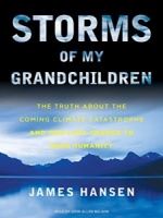Storms of My Grandchildren - The Truth about The Coming Climate Catastrophe written by James Hansen performed by John Allen Nelson on CD (Unabridged)